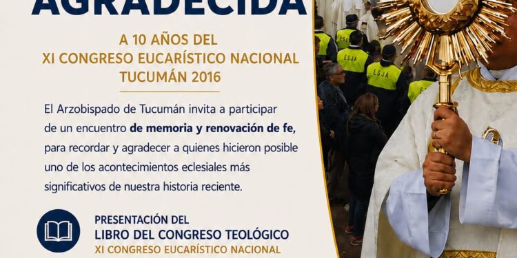 A 10 años del XI Congreso Eucarístico Nacional, Tucumán 2016, se invita a un encuentro de Memoria Agradecida